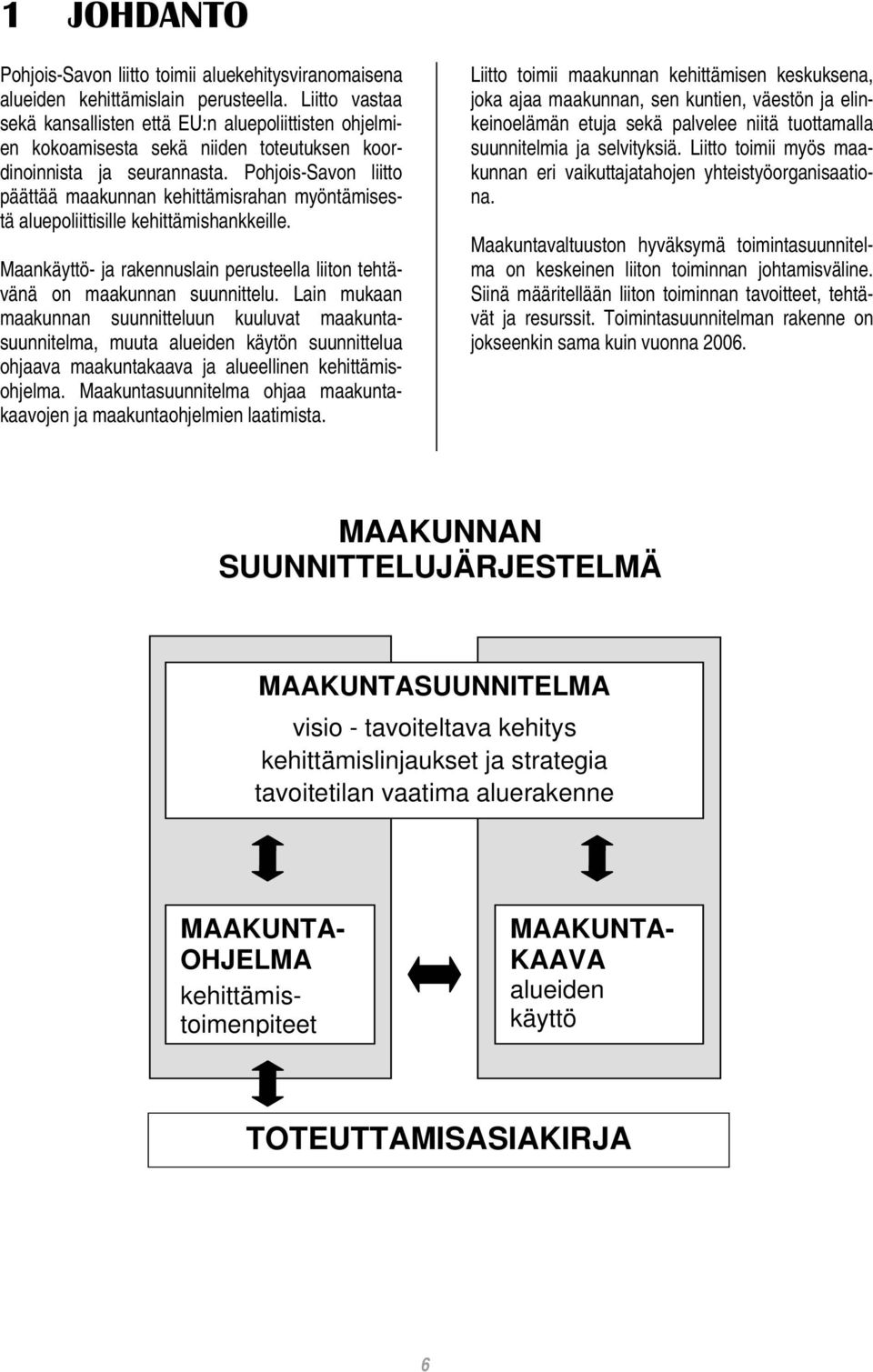 Pohjois-Savon liitto päättää maakunnan kehittämisrahan myöntämisestä aluepoliittisille kehittämishankkeille. Maankäyttö- ja rakennuslain perusteella liiton tehtävänä on maakunnan suunnittelu.