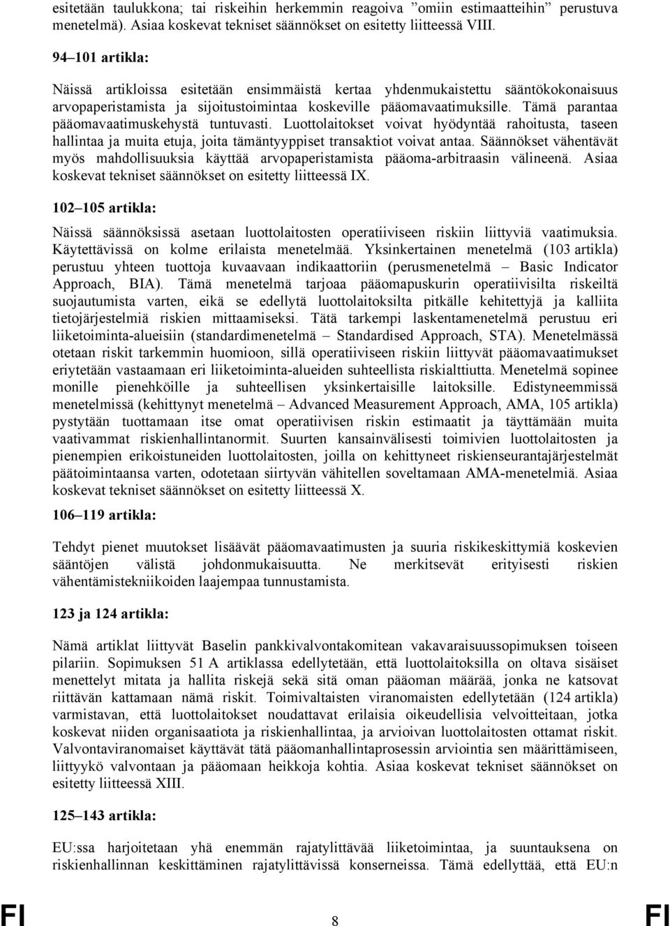 Tämä parantaa pääomavaatimuskehystä tuntuvasti. Luottolaitokset voivat hyödyntää rahoitusta, taseen hallintaa ja muita etuja, joita tämäntyyppiset transaktiot voivat antaa.