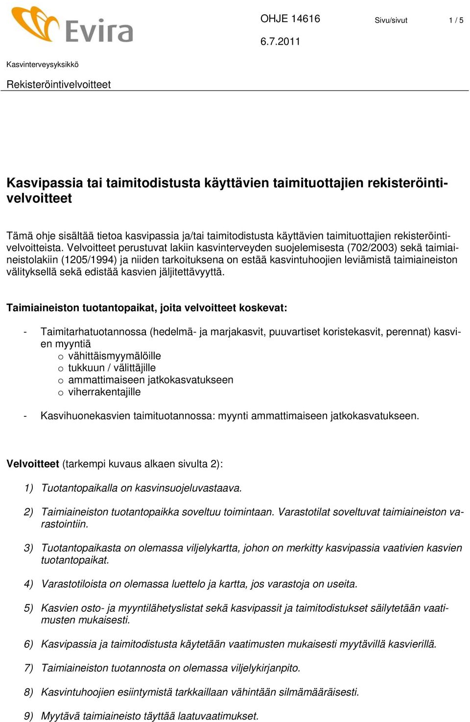 Velvoitteet perustuvat lakiin kasvinterveyden suojelemisesta (702/2003) sekä taimiaineistolakiin (1205/1994) ja niiden tarkoituksena on estää kasvintuhoojien leviämistä taimiaineiston välityksellä