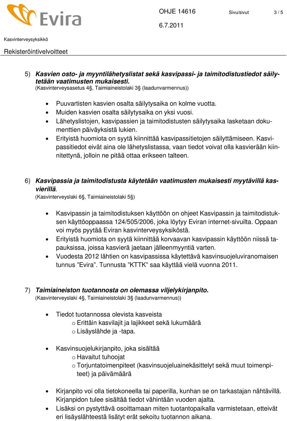 Lähetyslistojen, kasvipassien ja taimitodistusten säilytysaika lasketaan dokumenttien päiväyksistä lukien. Erityistä huomiota on syytä kiinnittää kasvipassitietojen säilyttämiseen.