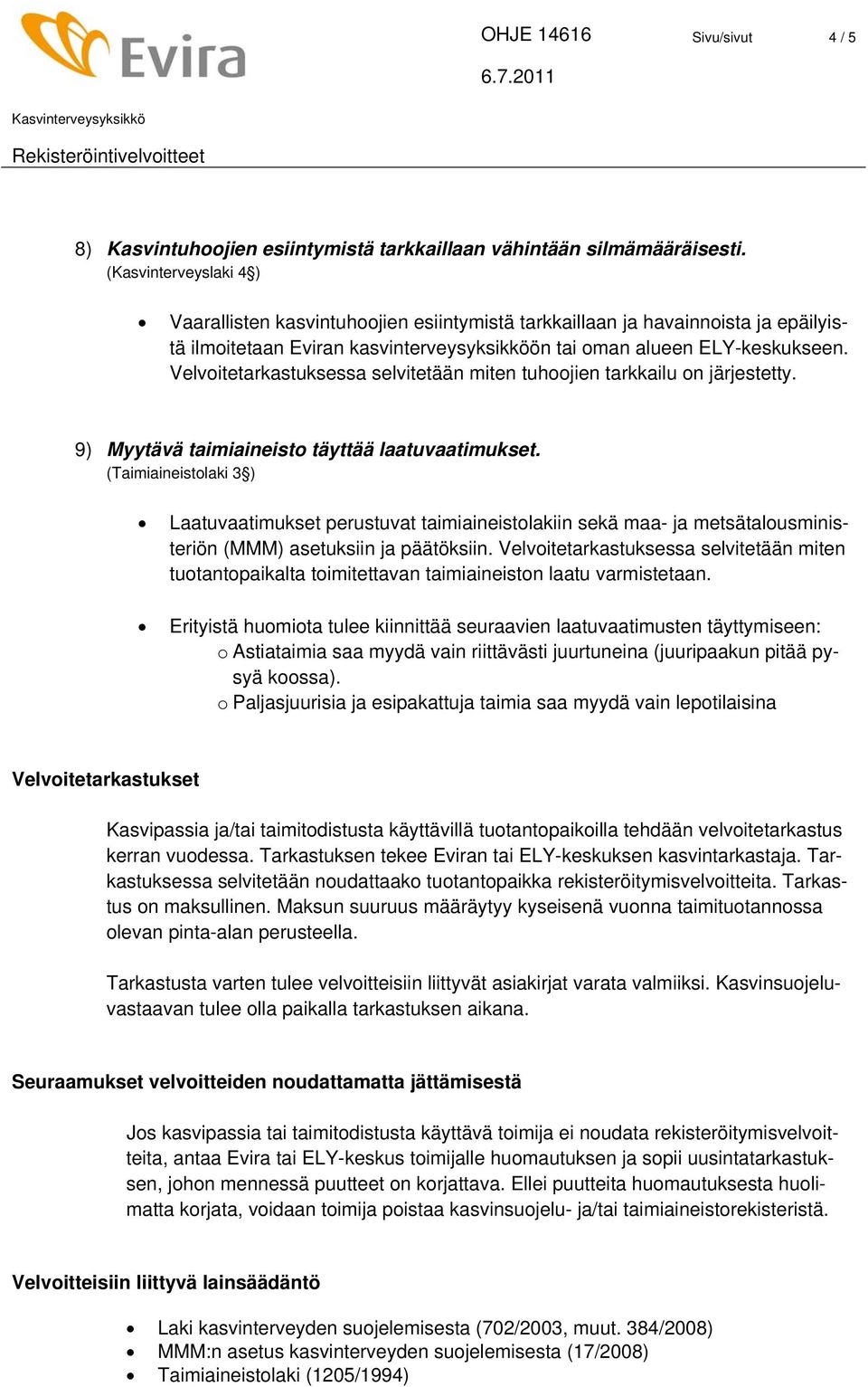 Velvoitetarkastuksessa selvitetään miten tuhoojien tarkkailu on järjestetty. 9) Myytävä taimiaineisto täyttää laatuvaatimukset.