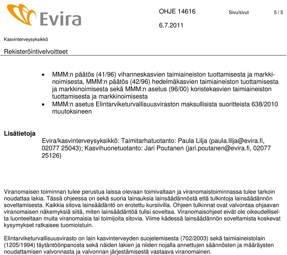 Evira/kasvinterveysyksikkö: Taimitarhatuotanto: Paula Lilja (paula.lilja@evira.fi, 02077 25043); Kasvihuonetuotanto: Jari Poutanen (jari.poutanen@evira.