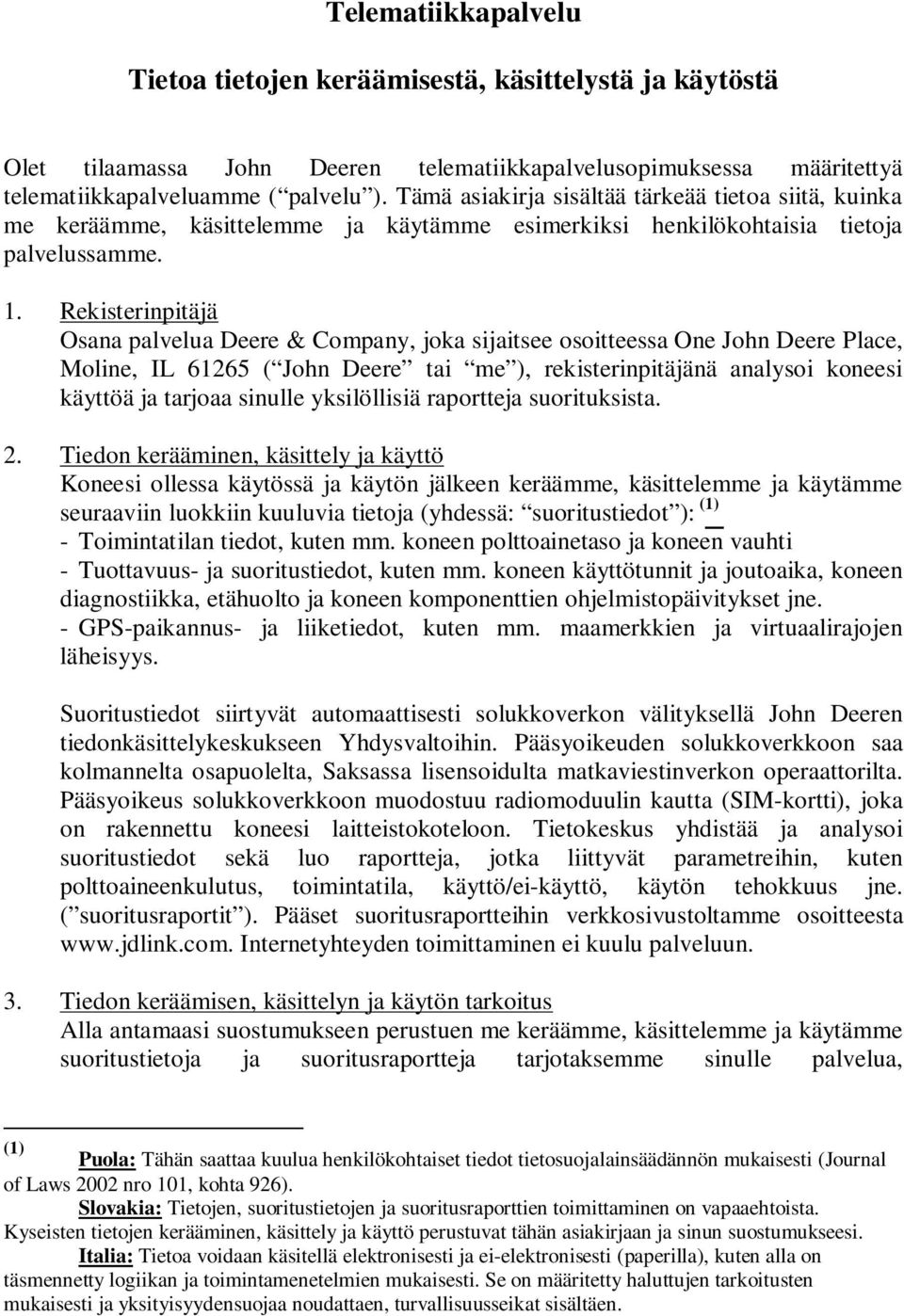 Rekisterinpitäjä Osana palvelua Deere & Company, joka sijaitsee osoitteessa One John Deere Place, Moline, IL 61265 ( John Deere tai me ), rekisterinpitäjänä analysoi koneesi käyttöä ja tarjoaa