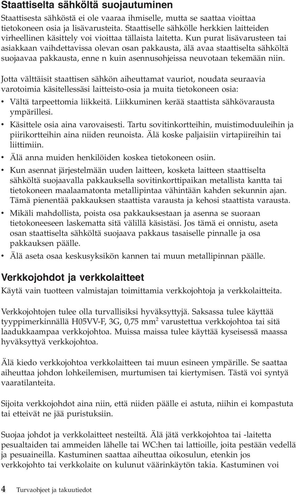 Kun purat lisävarusteen tai asiakkaan vaihdettavissa olevan osan pakkausta, älä avaa staattiselta sähköltä suojaavaa pakkausta, enne n kuin asennusohjeissa neuvotaan tekemään niin.