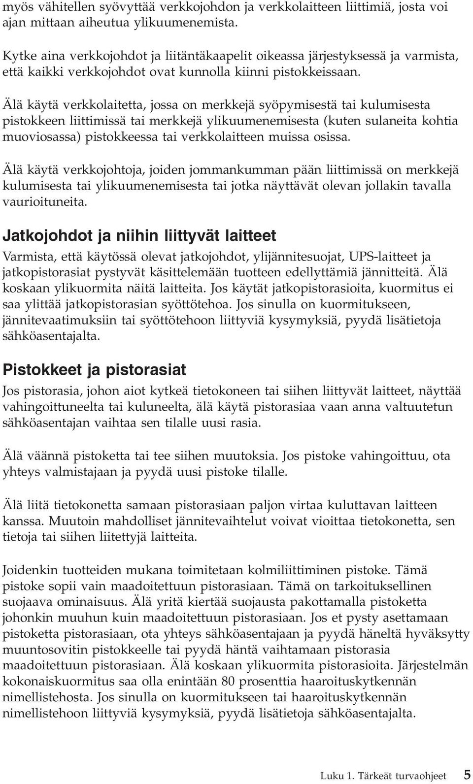 Älä käytä verkkolaitetta, jossa on merkkejä syöpymisestä tai kulumisesta pistokkeen liittimissä tai merkkejä ylikuumenemisesta (kuten sulaneita kohtia muoviosassa) pistokkeessa tai verkkolaitteen