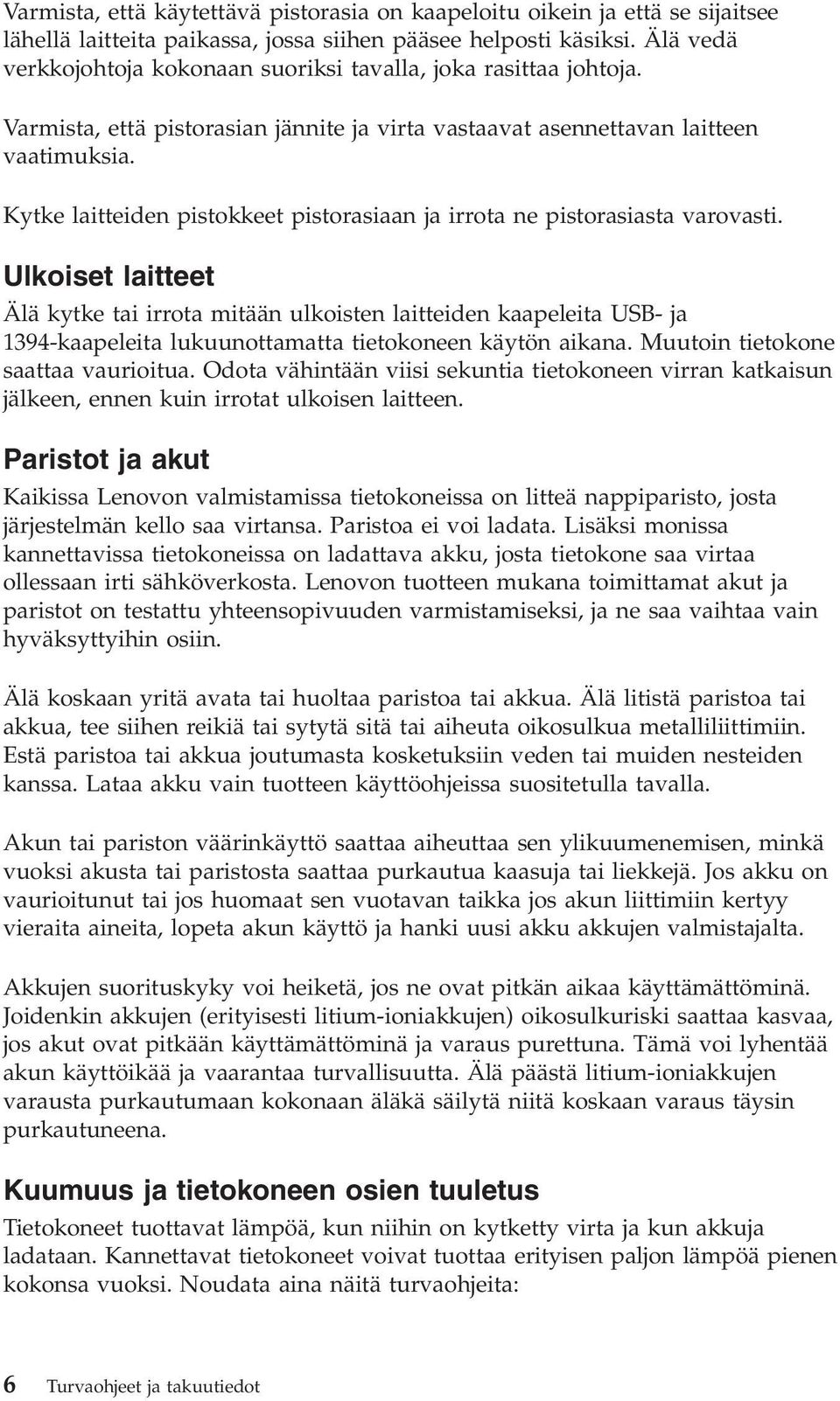 Kytke laitteiden pistokkeet pistorasiaan ja irrota ne pistorasiasta varovasti.