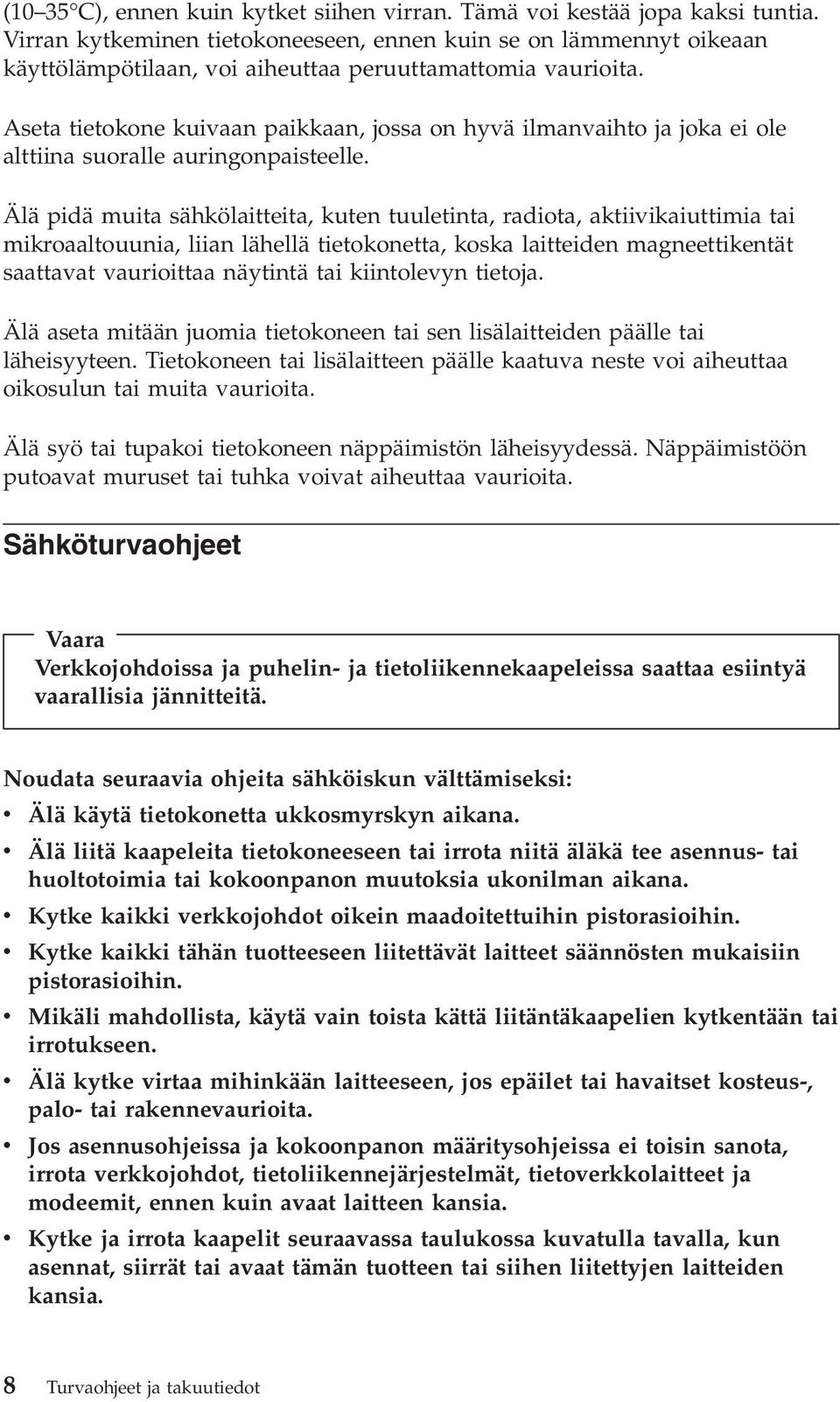 Aseta tietokone kuivaan paikkaan, jossa on hyvä ilmanvaihto ja joka ei ole alttiina suoralle auringonpaisteelle.