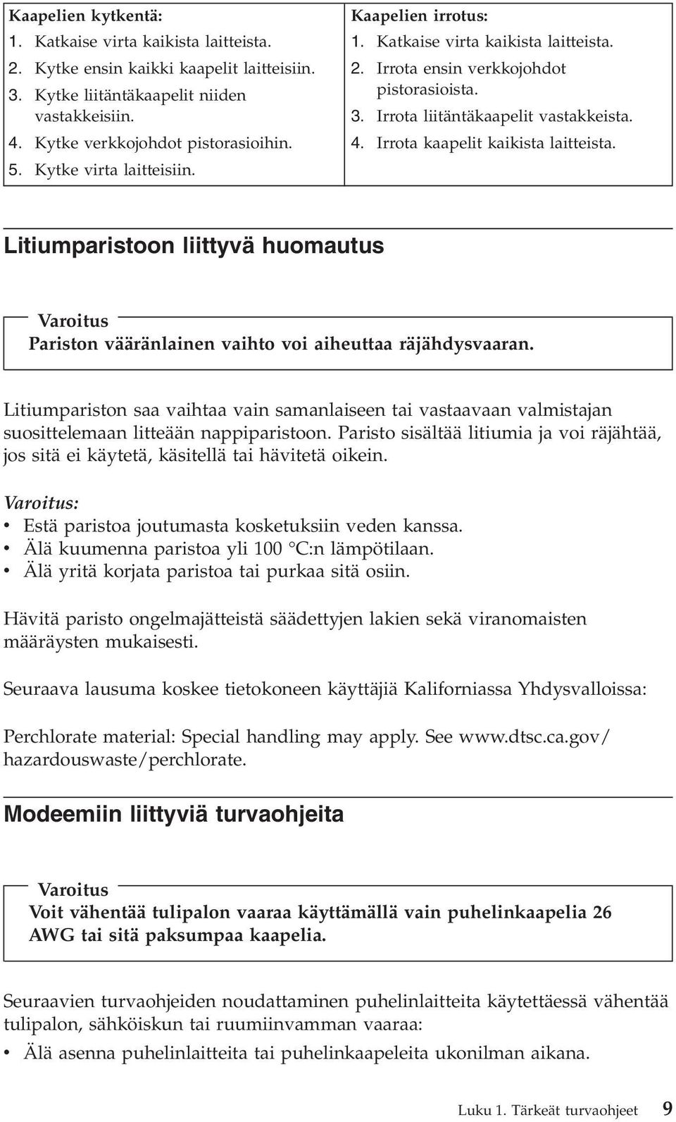 Irrota kaapelit kaikista laitteista. Litiumparistoon liittyvä huomautus Varoitus Pariston vääränlainen vaihto voi aiheuttaa räjähdysvaaran.