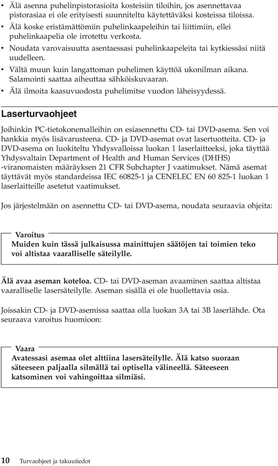 v Vältä muun kuin langattoman puhelimen käyttöä ukonilman aikana. Salamointi saattaa aiheuttaa sähköiskuvaaran. v Älä ilmoita kaasuvuodosta puhelimitse vuodon läheisyydessä.