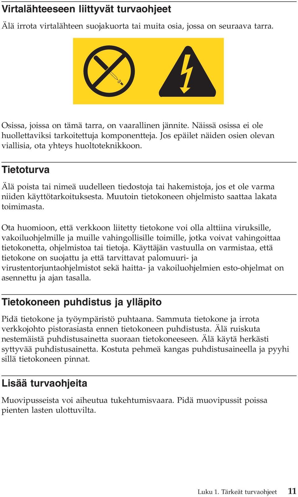 Tietoturva Älä poista tai nimeä uudelleen tiedostoja tai hakemistoja, jos et ole varma niiden käyttötarkoituksesta. Muutoin tietokoneen ohjelmisto saattaa lakata toimimasta.