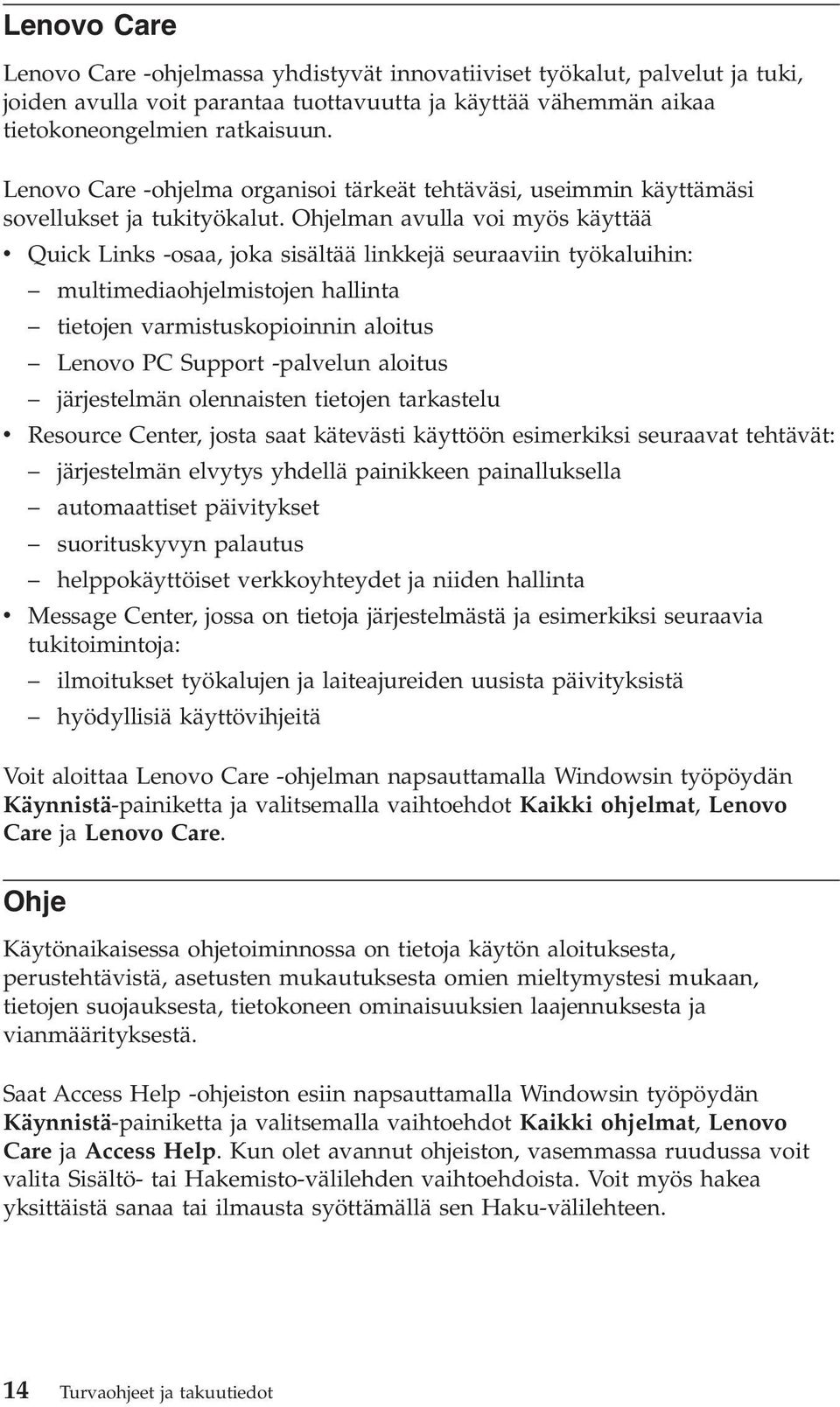 Ohjelman avulla voi myös käyttää v Quick Links -osaa, joka sisältää linkkejä seuraaviin työkaluihin: multimediaohjelmistojen hallinta tietojen varmistuskopioinnin aloitus Lenovo PC Support -palvelun