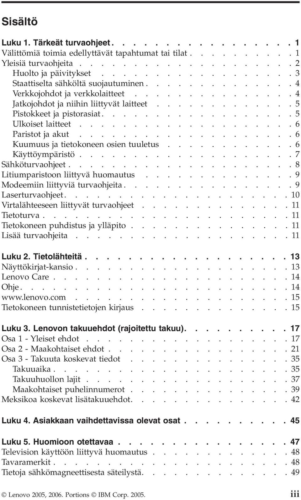 .................5 Ulkoiset laitteet....................6 Paristot ja akut....................6 Kuumuus ja tietokoneen osien tuuletus............6 Käyttöympäristö....................7 Sähköturvaohjeet.