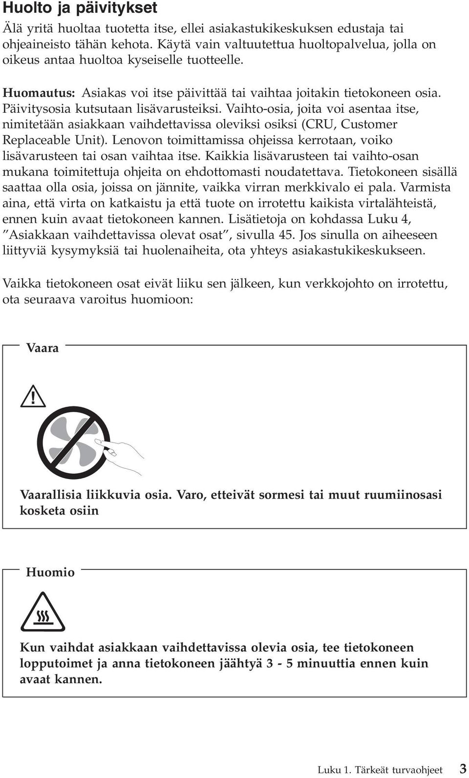 Päivitysosia kutsutaan lisävarusteiksi. Vaihto-osia, joita voi asentaa itse, nimitetään asiakkaan vaihdettavissa oleviksi osiksi (CRU, Customer Replaceable Unit).