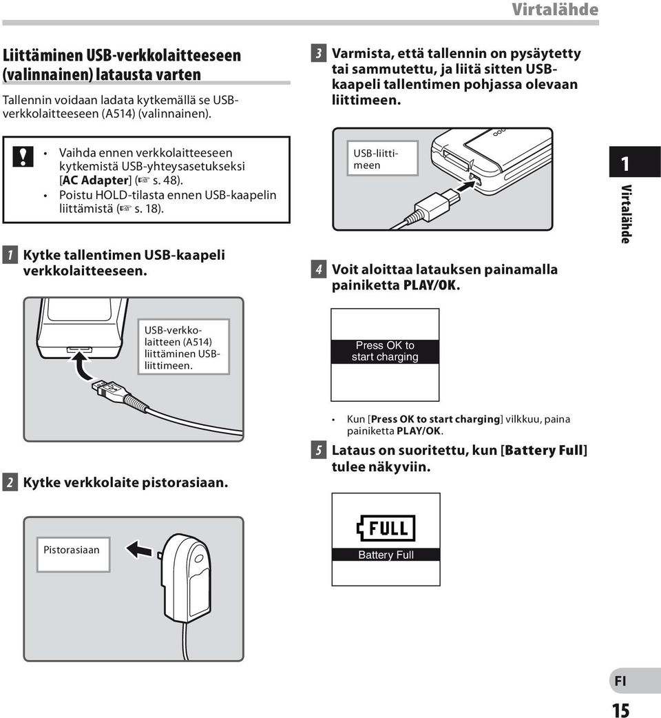 Vaihda ennen verkkolaitteeseen kytkemistä USB-yhteysasetukseksi [AC Adapter] ( s. 48). Poistu HOLD-tilasta ennen USB-kaapelin liittämistä ( s. 18). 1 Kytke tallentimen USB-kaapeli verkkolaitteeseen.