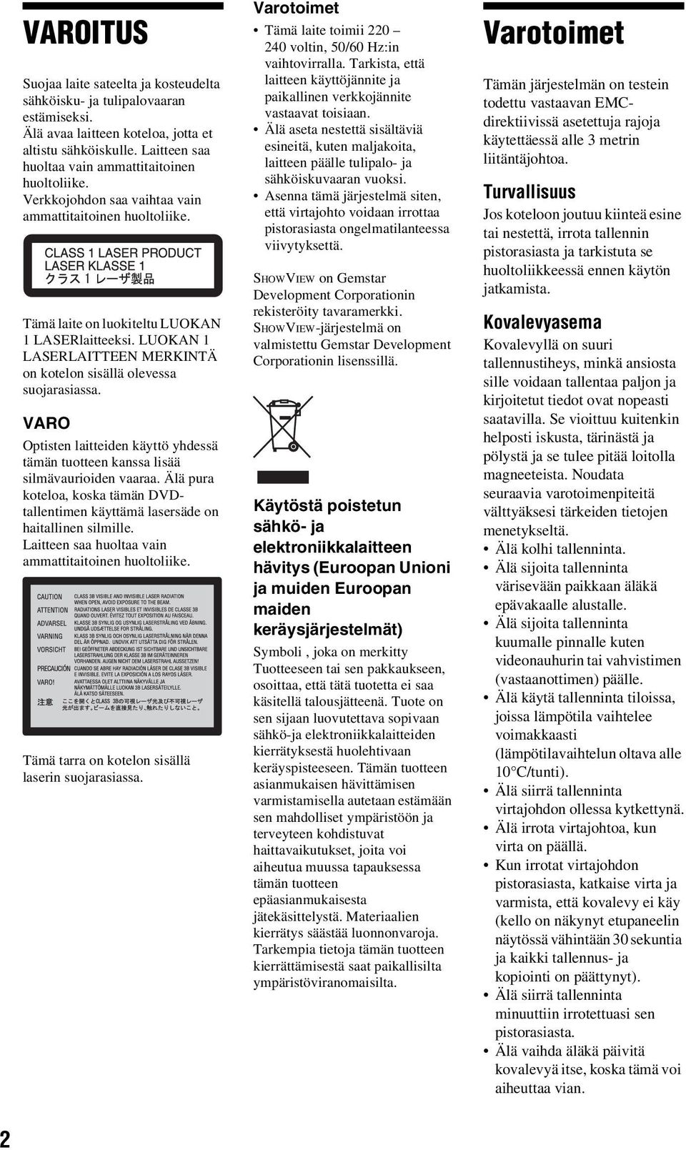 LUOKAN 1 LASERLAITTEEN MERKINTÄ on kotelon sisällä olevessa suojarasiassa. VARO Optisten laitteiden käyttö yhdessä tämän tuotteen kanssa lisää silmävaurioiden vaaraa.