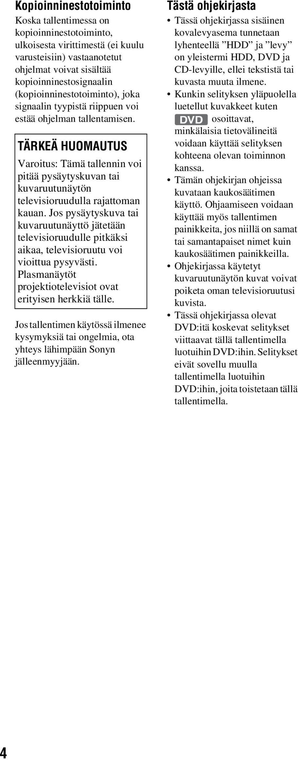 TÄRKEÄ HUOMAUTUS Varoitus: Tämä tallennin voi pitää pysäytyskuvan tai kuvaruutunäytön televisioruudulla rajattoman kauan.