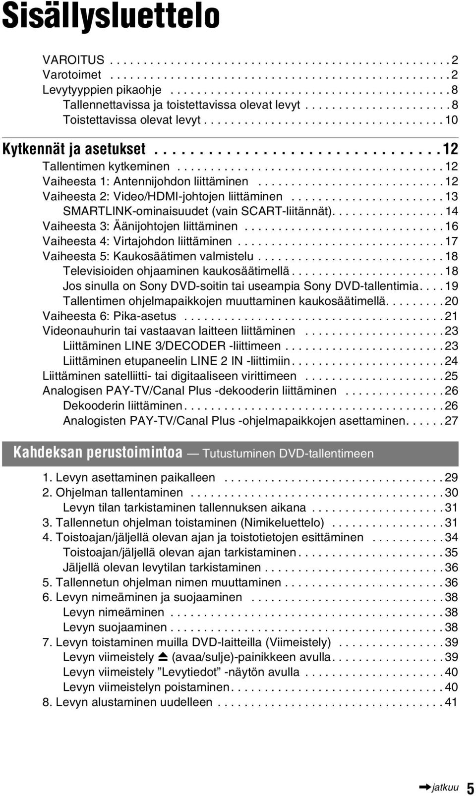 ...............................12 Tallentimen kytkeminen........................................ 12 Vaiheesta 1: Antennijohdon liittäminen............................ 12 Vaiheesta 2: Video/HDMI-johtojen liittäminen.