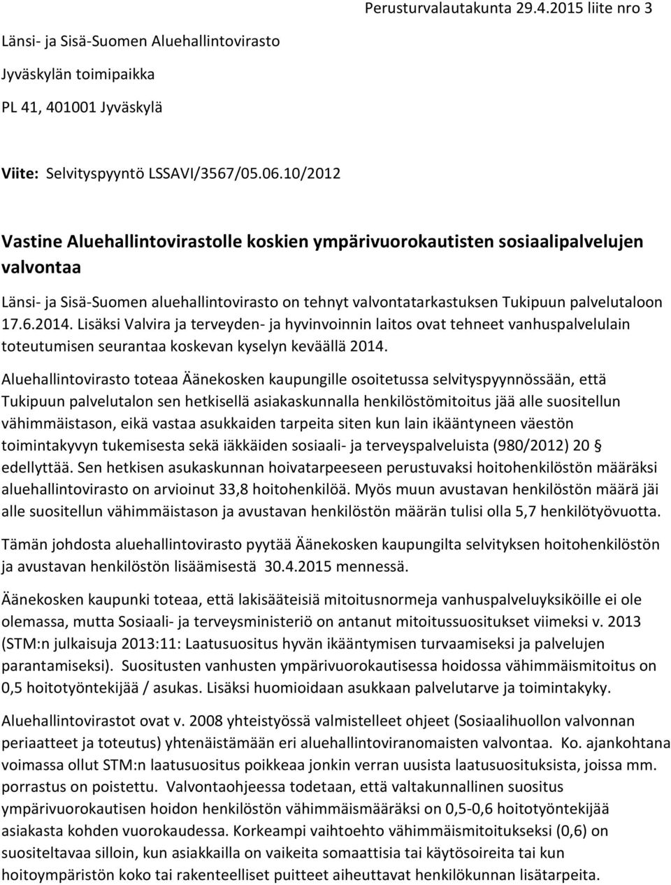 2014. Lisäksi Valvira ja terveyden- ja hyvinvoinnin laitos ovat tehneet vanhuspalvelulain toteutumisen seurantaa koskevan kyselyn keväällä 2014.