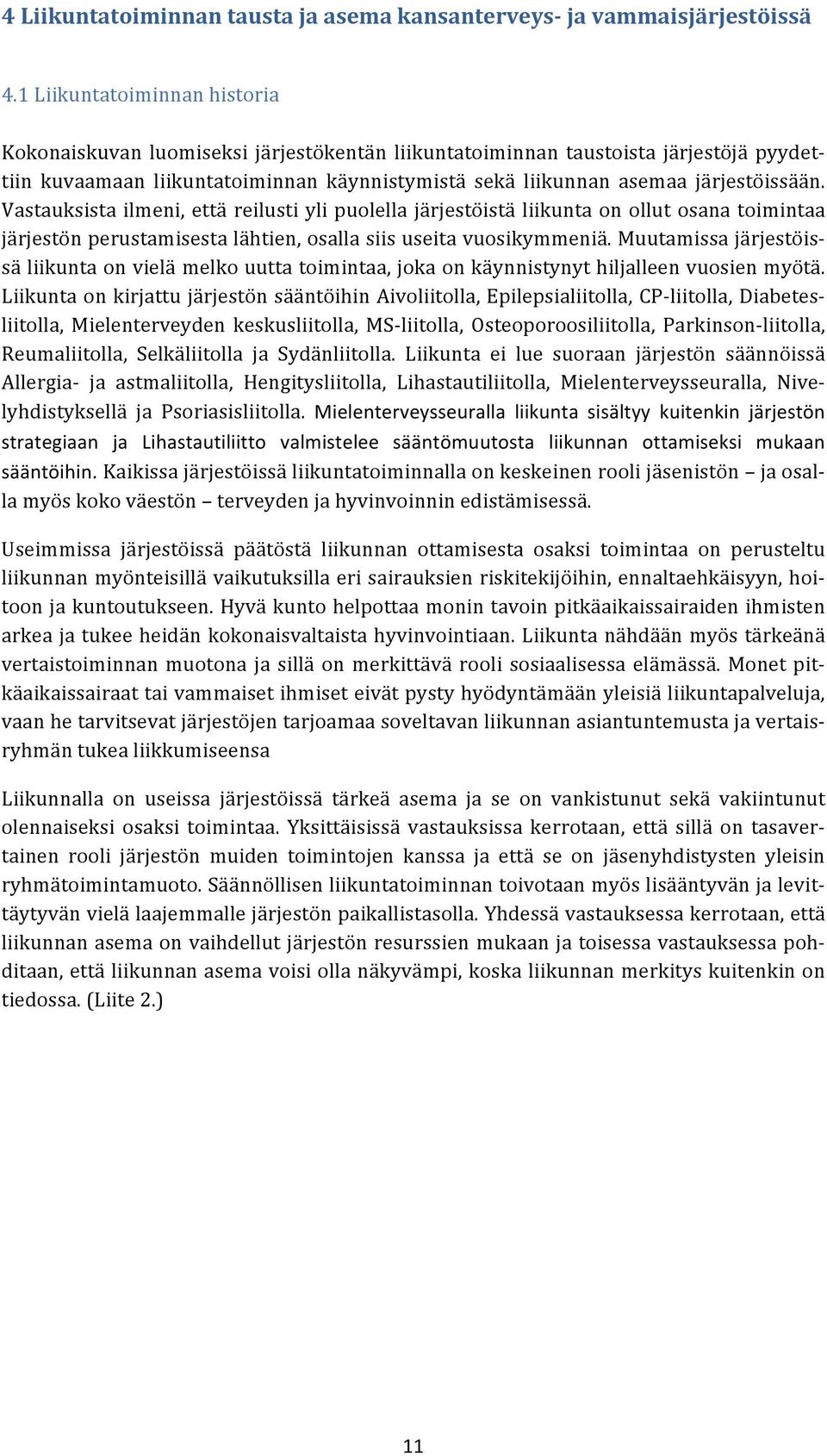 järjestöissään. Vastauksista ilmeni, että reilusti yli puolella järjestöistä liikunta on ollut osana toimintaa järjestön perustamisesta lähtien, osalla siis useita vuosikymmeniä.