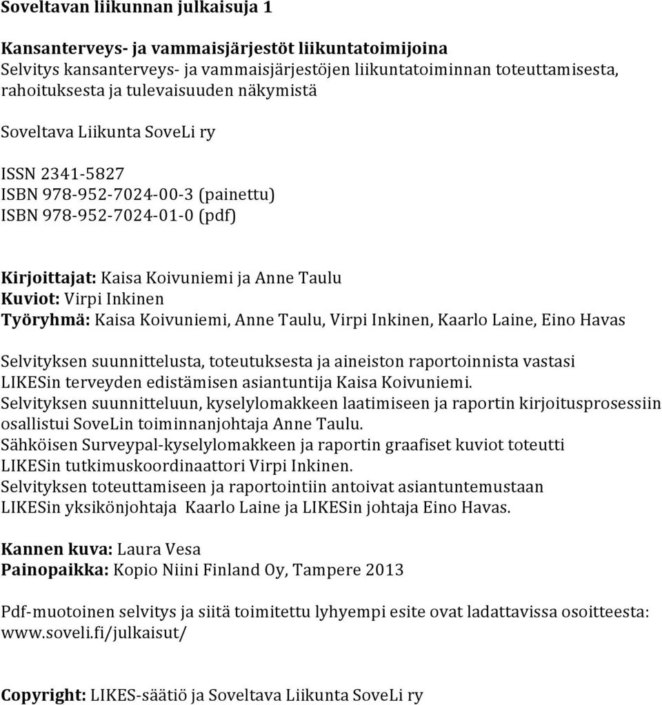 Kaisa Koivuniemi, Anne Taulu, Virpi Inkinen, Kaarlo Laine, Eino Havas Selvityksen suunnittelusta, toteutuksesta ja aineiston raportoinnista vastasi LIKESin terveyden edistämisen asiantuntija Kaisa