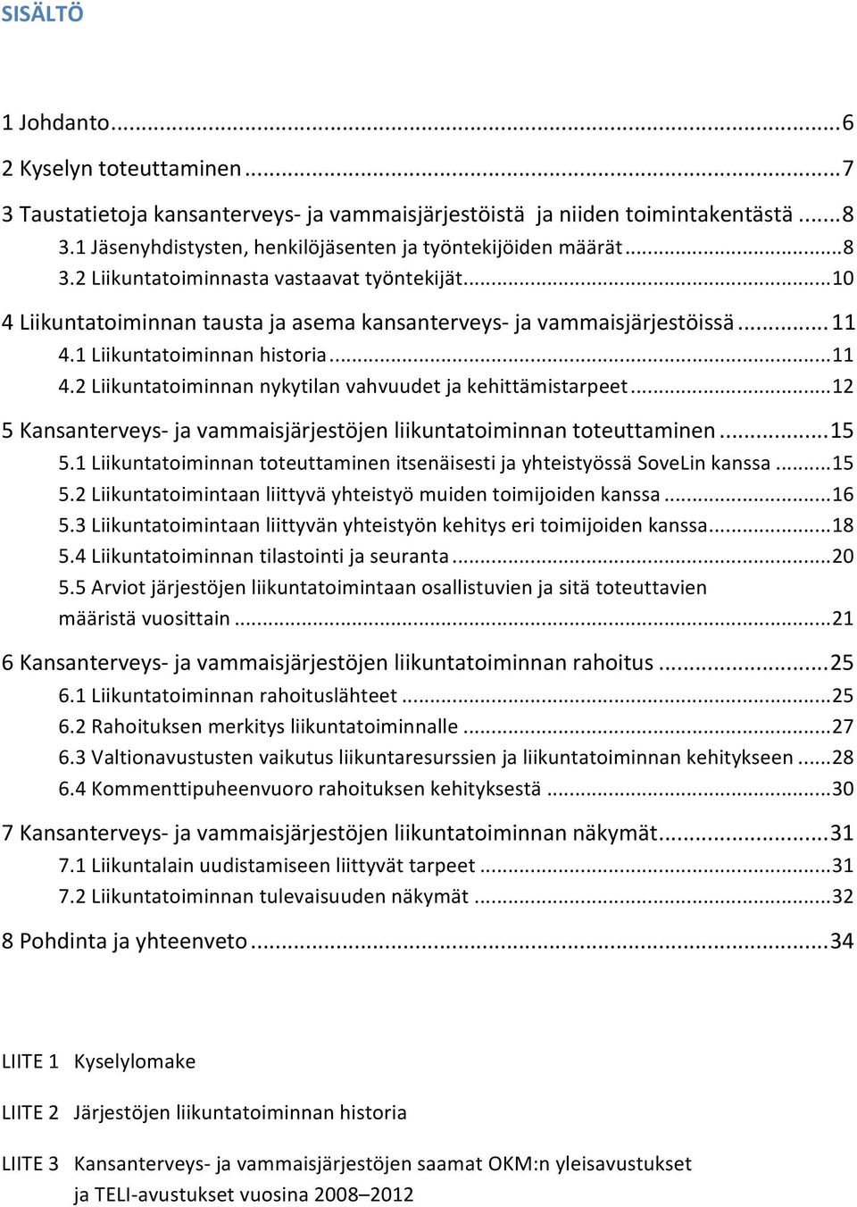 1 Liikuntatoiminnan historia... 11 4.2 Liikuntatoiminnan nykytilan vahvuudet ja kehittämistarpeet... 12 5 Kansanterveys- ja vammaisjärjestöjen liikuntatoiminnan toteuttaminen... 15 5.