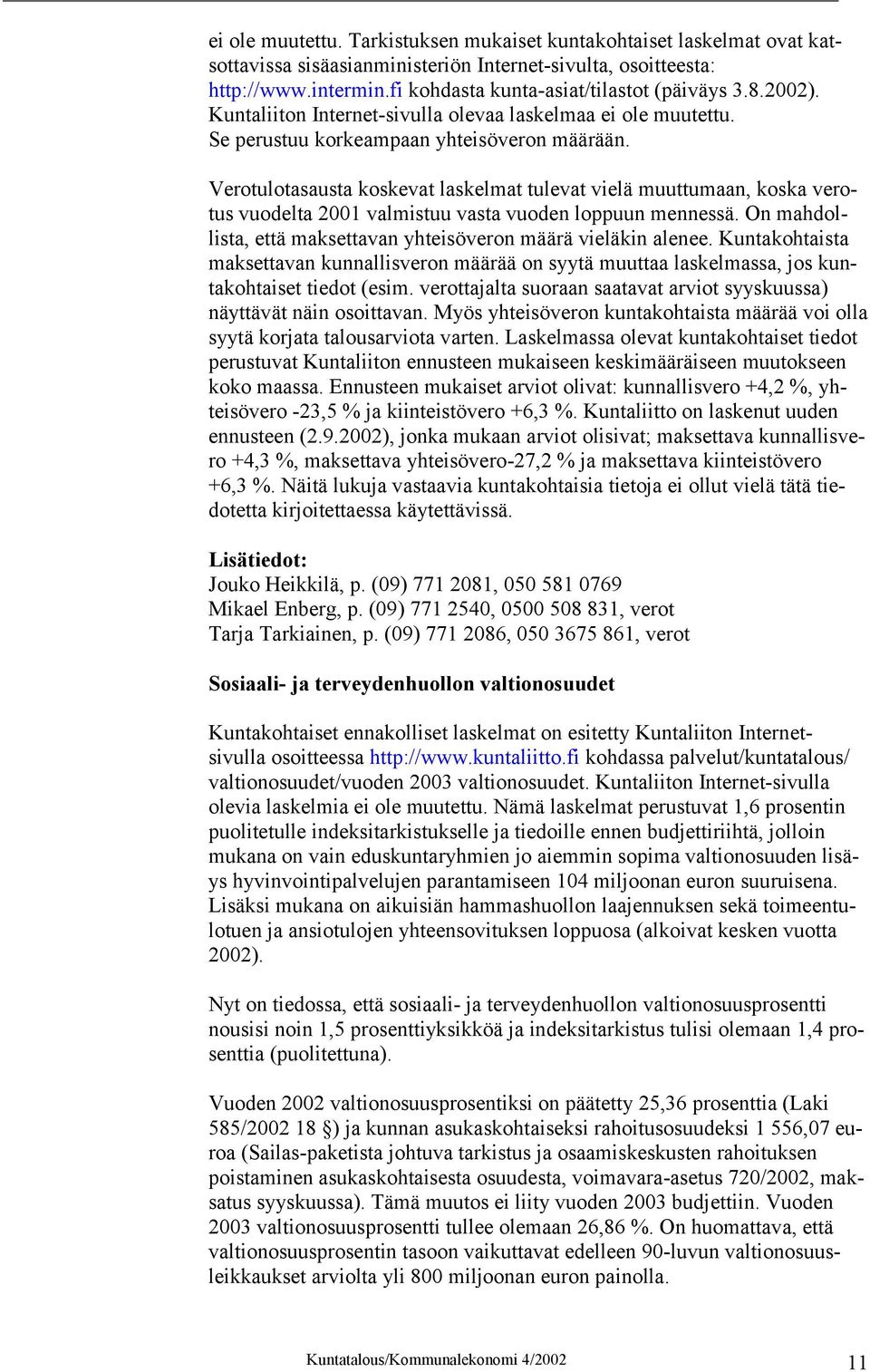 Verotulotasausta koskevat laskelmat tulevat vielä muuttumaan, koska verotus vuodelta 2001 valmistuu vasta vuoden loppuun mennessä. On mahdollista, että maksettavan yhteisöveron määrä vieläkin alenee.