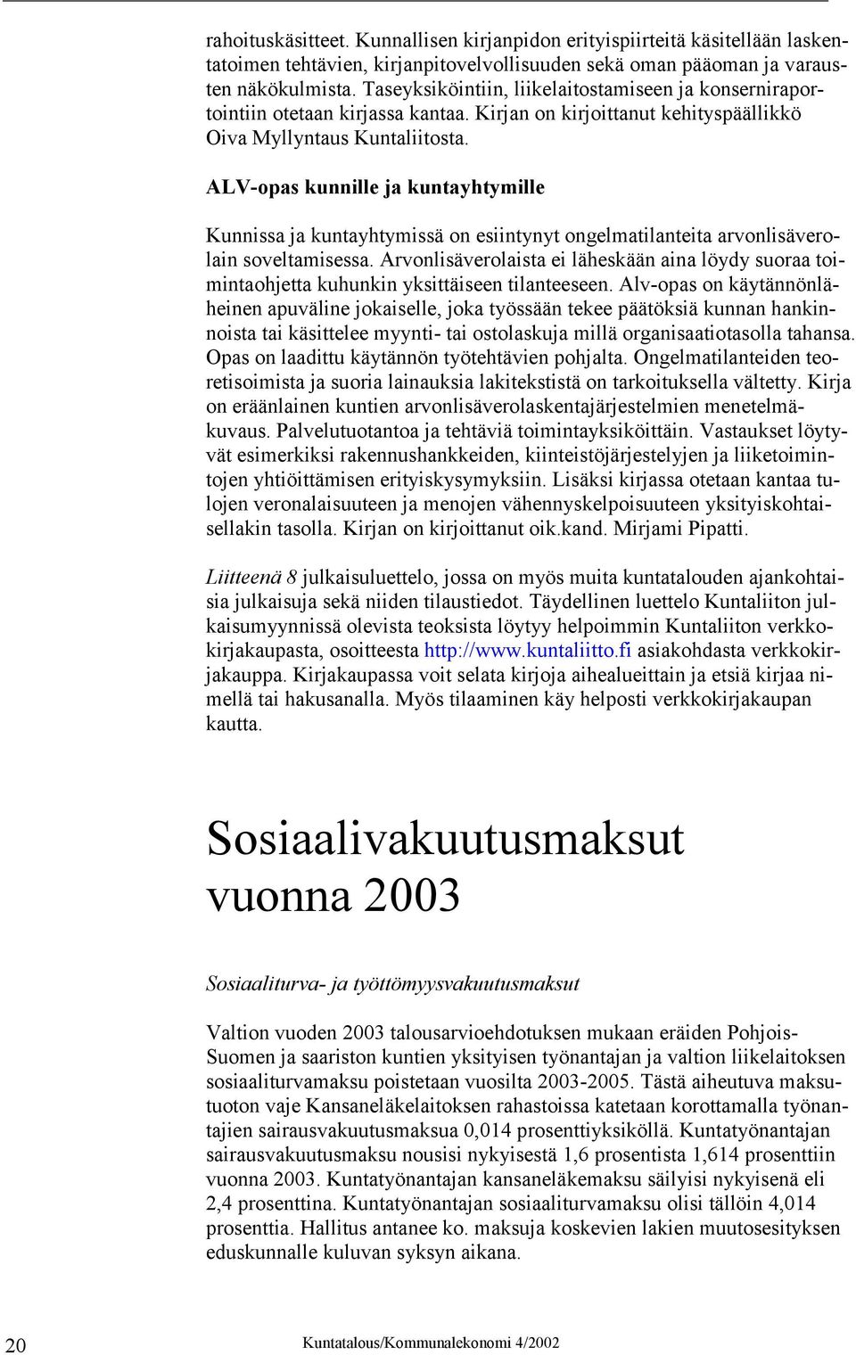 ALV-opas kunnille ja kuntayhtymille Kunnissa ja kuntayhtymissä on esiintynyt ongelmatilanteita arvonlisäverolain soveltamisessa.