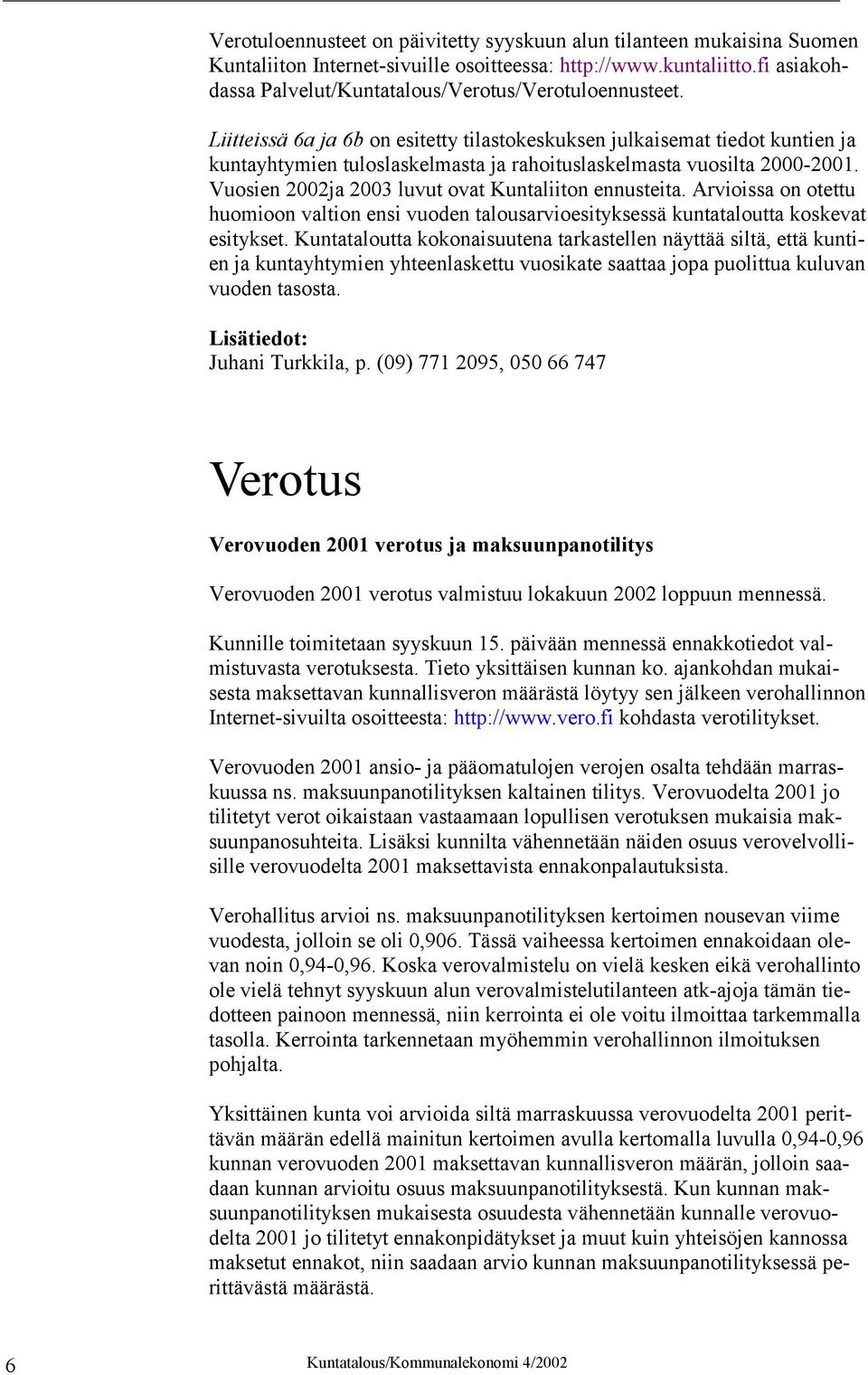 Liitteissä 6a ja 6b on esitetty tilastokeskuksen julkaisemat tiedot kuntien ja kuntayhtymien tuloslaskelmasta ja rahoituslaskelmasta vuosilta 2000-2001.