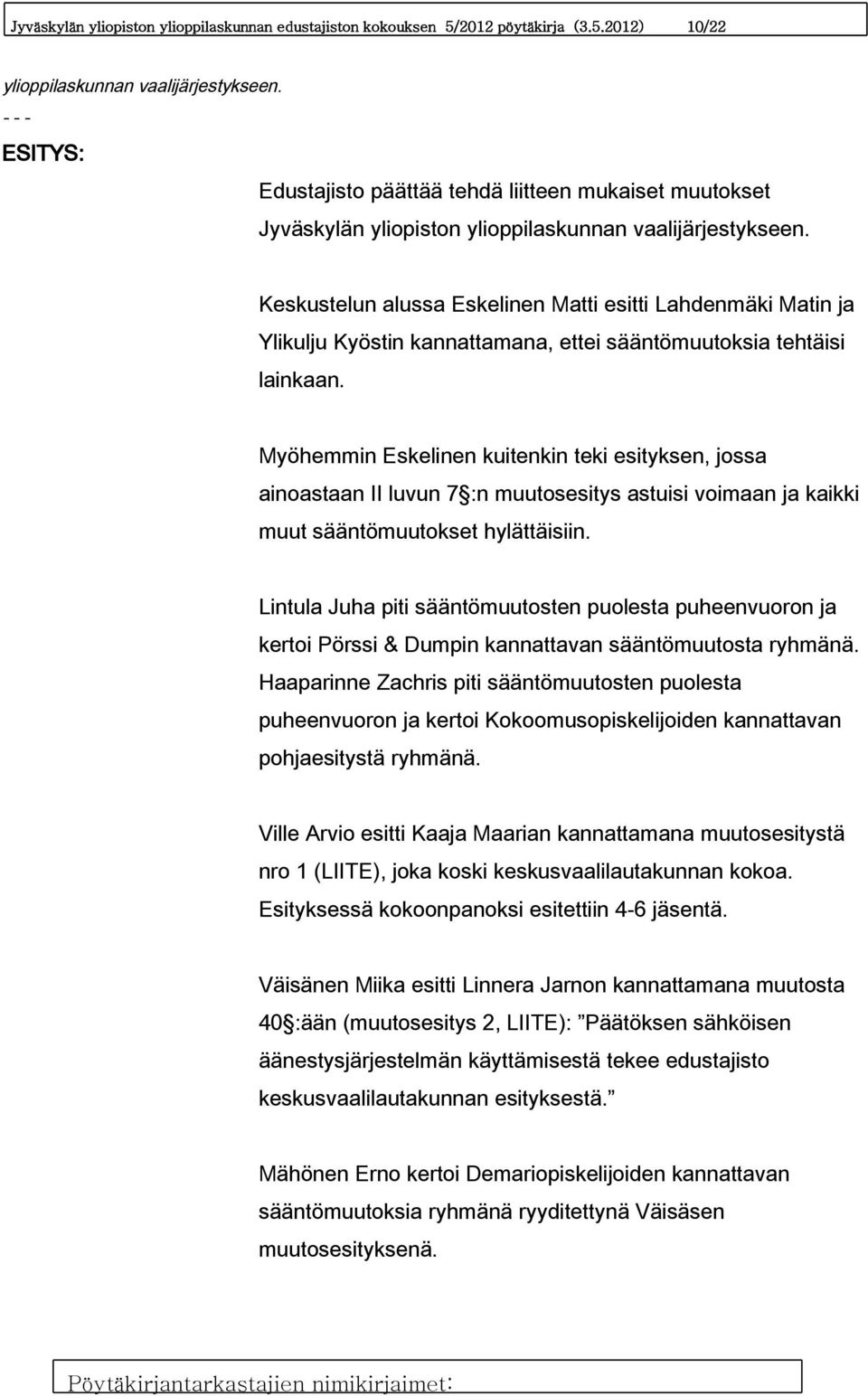 Keskustelun alussa Eskelinen Matti esitti Lahdenmäki Matin ja Ylikulju Kyöstin kannattamana, ettei sääntömuutoksia tehtäisi lainkaan.