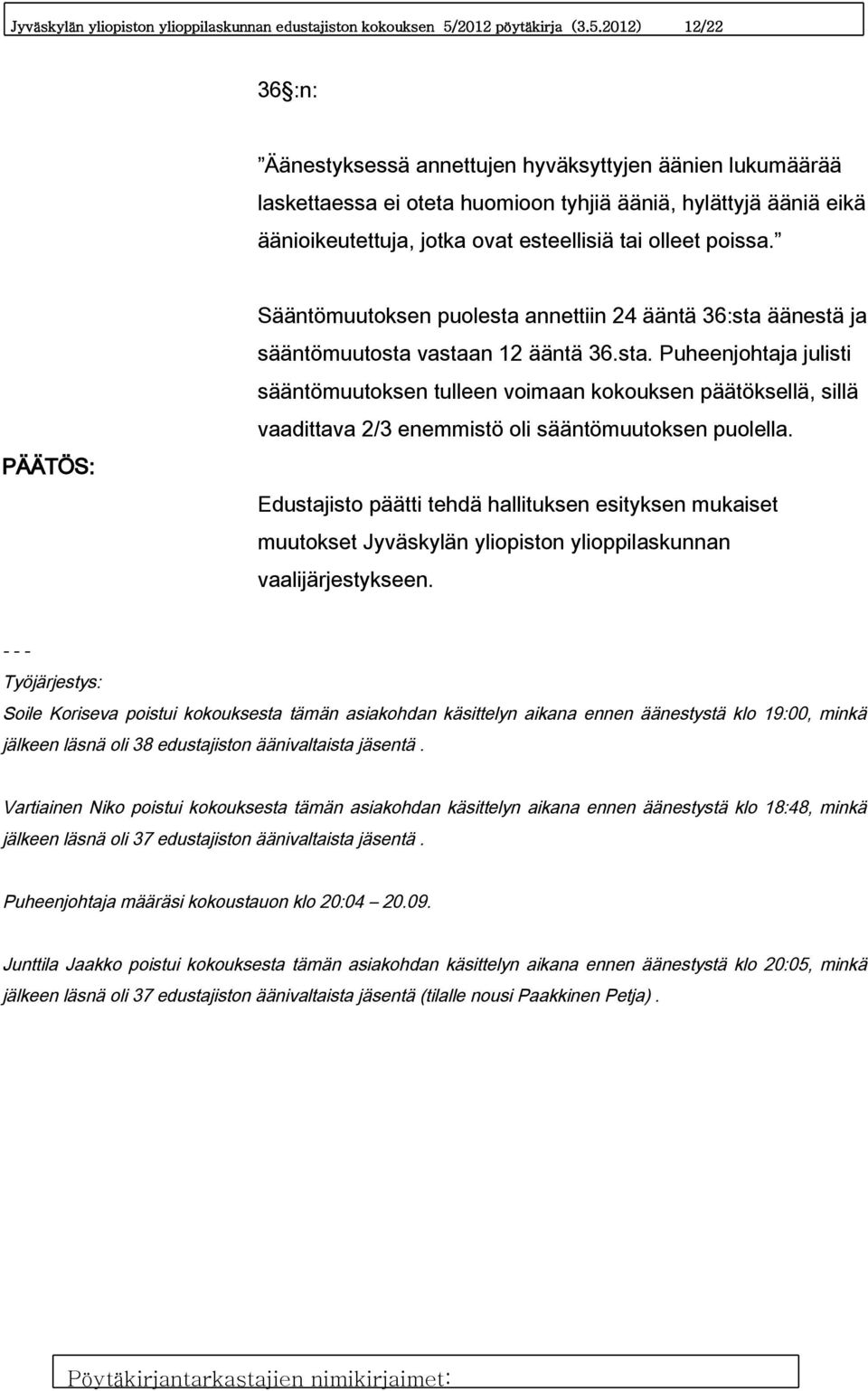 2012) 12/22 36 :n: Äänestyksessä annettujen hyväksyttyjen äänien lukumäärää laskettaessa ei oteta huomioon tyhjiä ääniä, hylättyjä ääniä eikä äänioikeutettuja, jotka ovat esteellisiä tai olleet