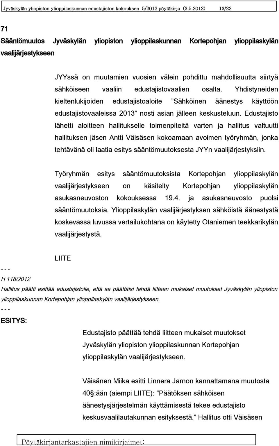 2012) 13/22 71 Sääntömuutos Jyväskylän yliopiston ylioppilaskunnan Kortepohjan ylioppilaskylän vaalijärjestykseen JYYssä on muutamien vuosien välein pohdittu mahdollisuutta siirtyä sähköiseen vaaliin