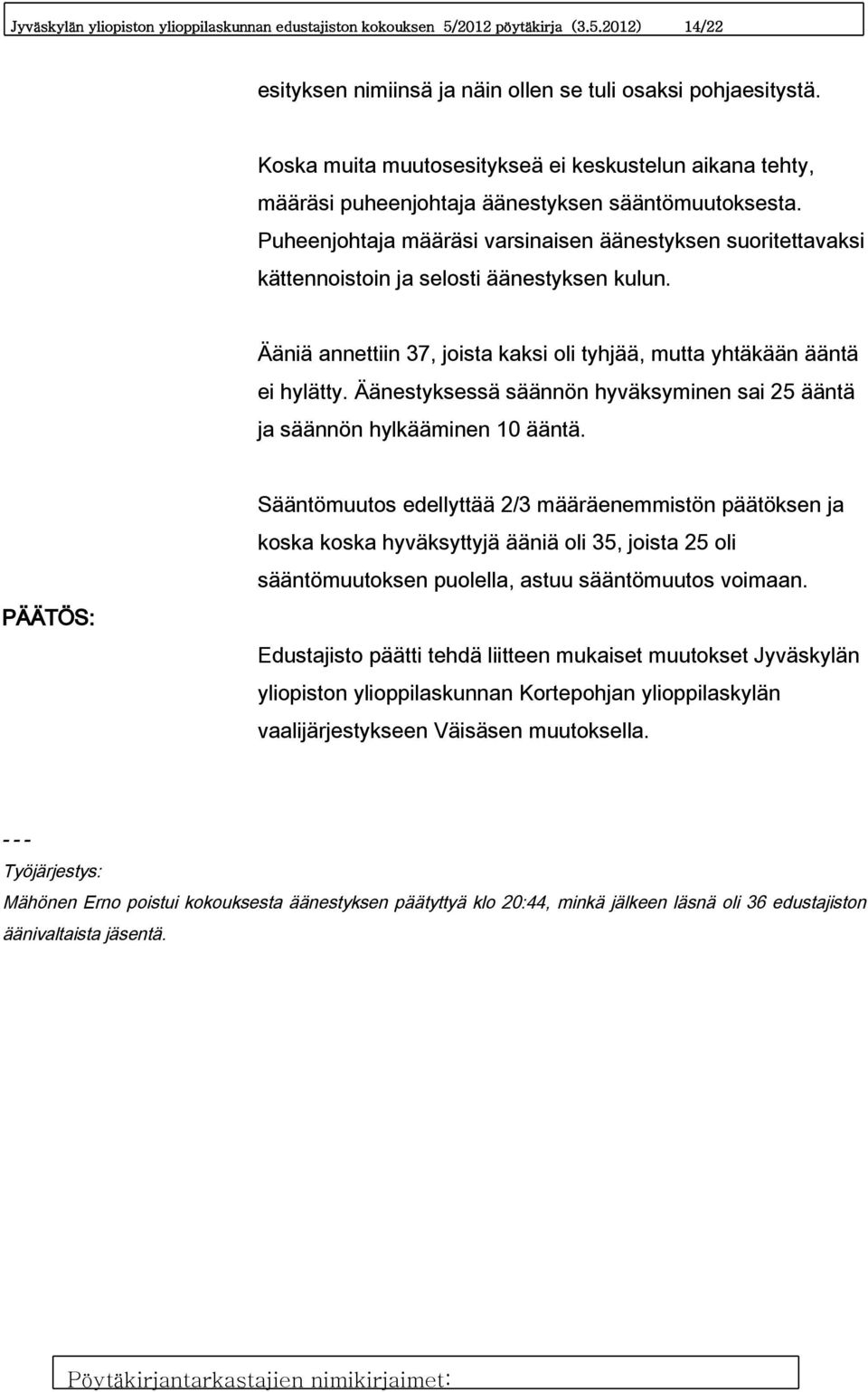 Puheenjohtaja määräsi varsinaisen äänestyksen suoritettavaksi kättennoistoin ja selosti äänestyksen kulun. Ääniä annettiin 37, joista kaksi oli tyhjää, mutta yhtäkään ääntä ei hylätty.