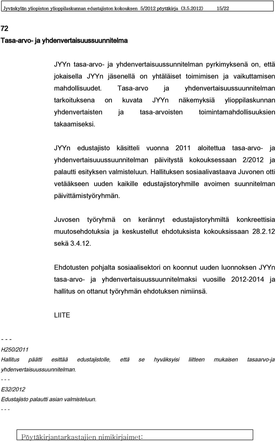 2012) 15/22 72 Tasa-arvo- ja yhdenvertaisuussuunnitelma JYYn tasa-arvo- ja yhdenvertaisuussunnitelman pyrkimyksenä on, että jokaisella JYYn jäsenellä on yhtäläiset toimimisen ja vaikuttamisen