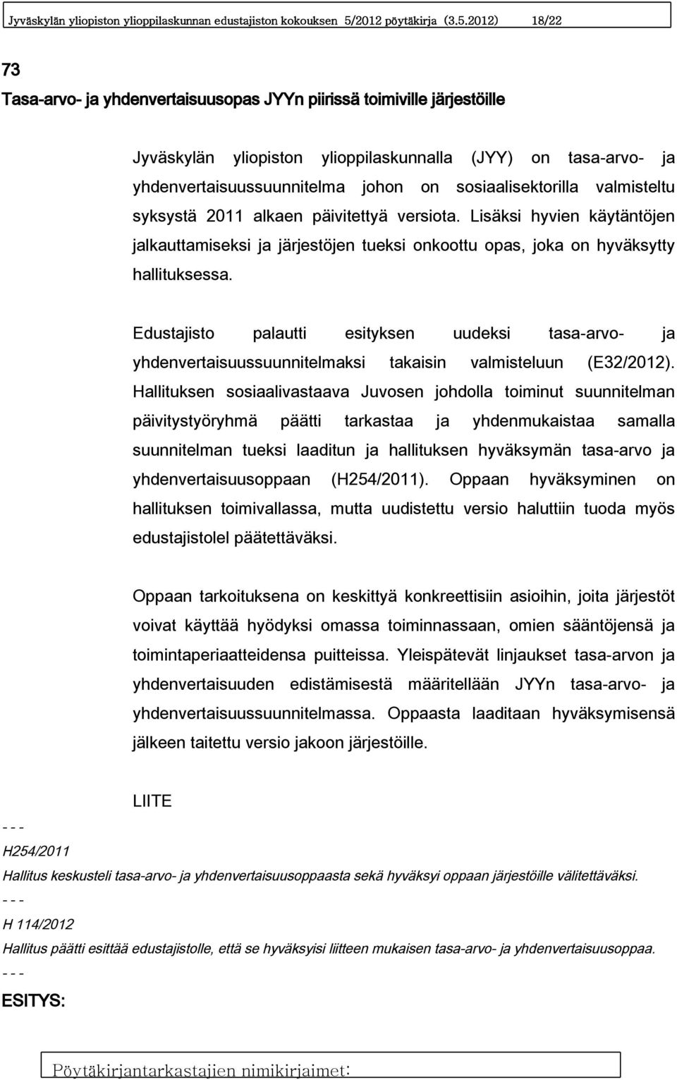 2012) 18/22 73 Tasa-arvo- ja yhdenvertaisuusopas JYYn piirissä toimiville järjestöille Jyväskylän yliopiston ylioppilaskunnalla (JYY) on tasa-arvo- ja yhdenvertaisuussuunnitelma johon on