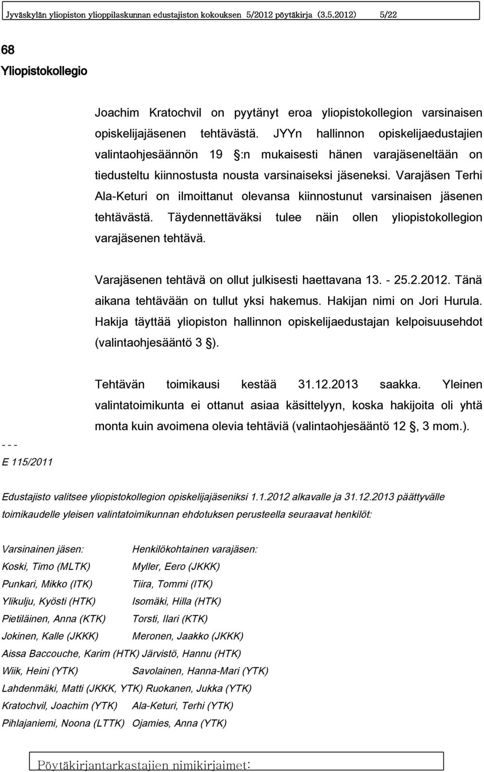 Varajäsen Terhi Ala-Keturi on ilmoittanut olevansa kiinnostunut varsinaisen jäsenen tehtävästä. Täydennettäväksi tulee näin ollen yliopistokollegion varajäsenen tehtävä.