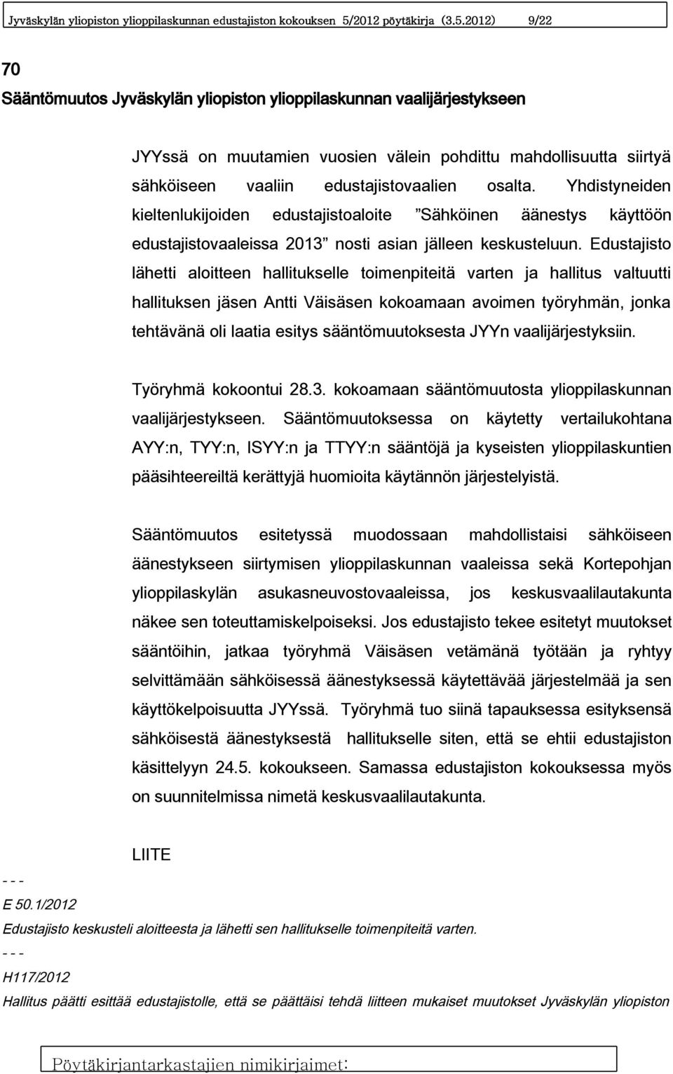 2012) 9/22 70 Sääntömuutos Jyväskylän yliopiston ylioppilaskunnan vaalijärjestykseen JYYssä on muutamien vuosien välein pohdittu mahdollisuutta siirtyä sähköiseen vaaliin edustajistovaalien osalta.