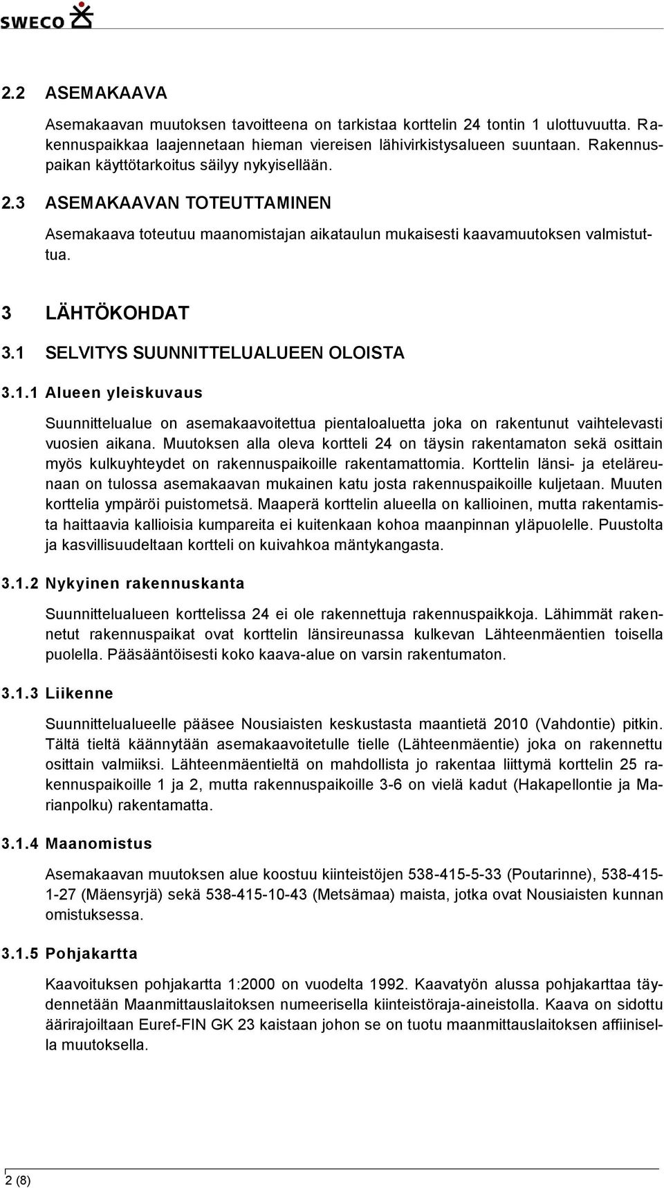 1 SELVITYS SUUNNITTELUALUEEN OLOISTA 3.1.1 Alueen yleiskuvaus Suunnittelualue on asemakaavoitettua pientaloaluetta joka on rakentunut vaihtelevasti vuosien aikana.