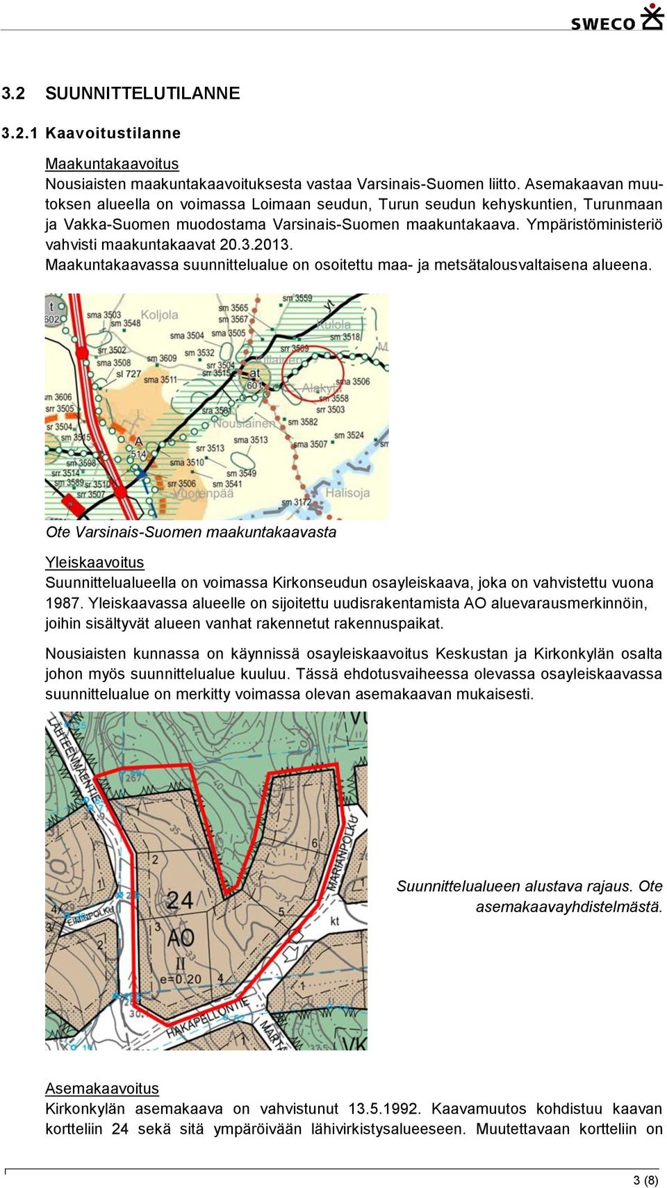 Ympäristöministeriö vahvisti maakuntakaavat 20.3.2013. Maakuntakaavassa suunnittelualue on osoitettu maa- ja metsätalousvaltaisena alueena.
