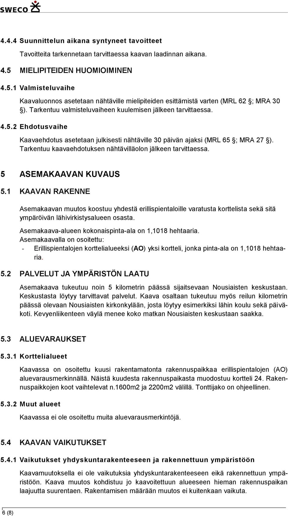 Tarkentuu kaavaehdotuksen nähtävilläolon jälkeen tarvittaessa. 5 ASEMAKAAVAN KUVAUS 5.