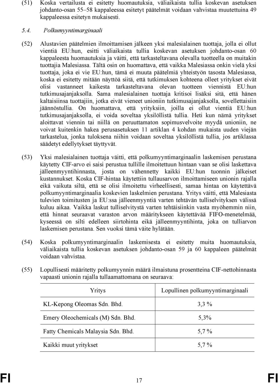 Polkumyyntimarginaali (52) Alustavien päätelmien ilmoittamisen jälkeen yksi malesialainen tuottaja, jolla ei ollut vientiä EU:hun, esitti väliaikaista tullia koskevan asetuksen johdanto-osan 60