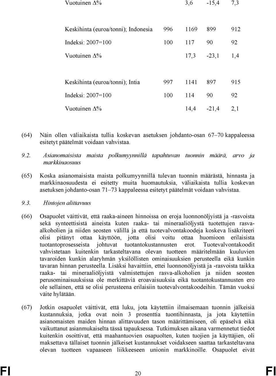 maista polkumyynnillä tapahtuvan tuonnin määrä, arvo ja markkinaosuus (65) Koska asianomaisista maista polkumyynnillä tulevan tuonnin määrästä, hinnasta ja markkinaosuudesta ei esitetty muita