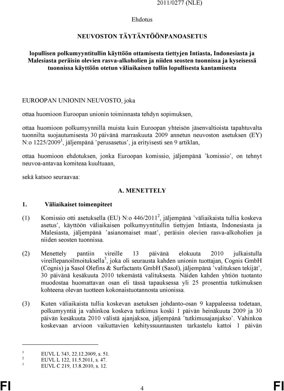 ottaa huomioon polkumyynnillä muista kuin Euroopan yhteisön jäsenvaltioista tapahtuvalta tuonnilta suojautumisesta 30 päivänä marraskuuta 2009 annetun neuvoston asetuksen (EY) N:o 1225/2009 1,