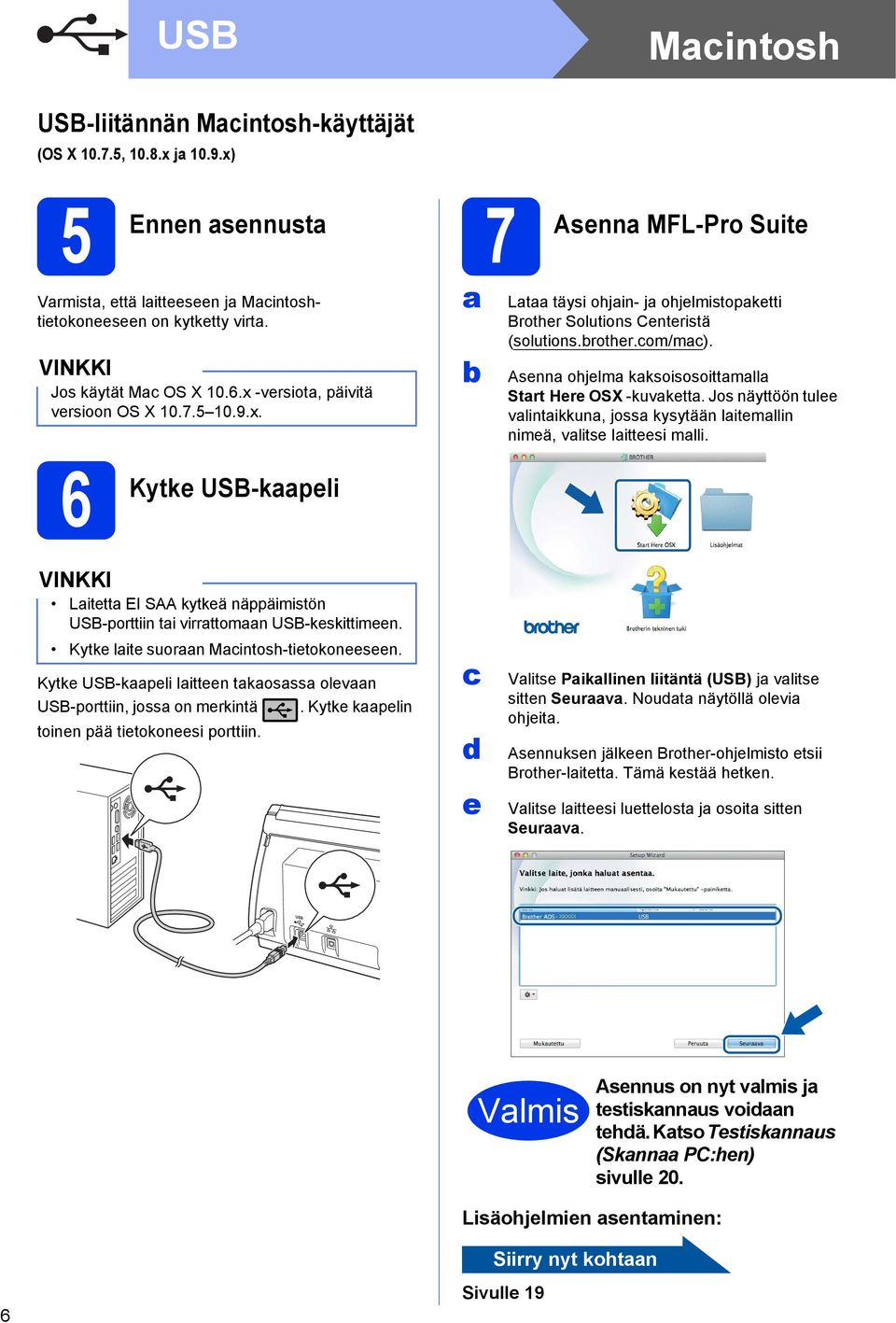 Asenn ohjelm kksoisosoittmll Strt Here OSX -kuvkett. Jos näyttöön tulee vlintikkun, joss kysytään litemllin nimeä, vlitse litteesi mlli.