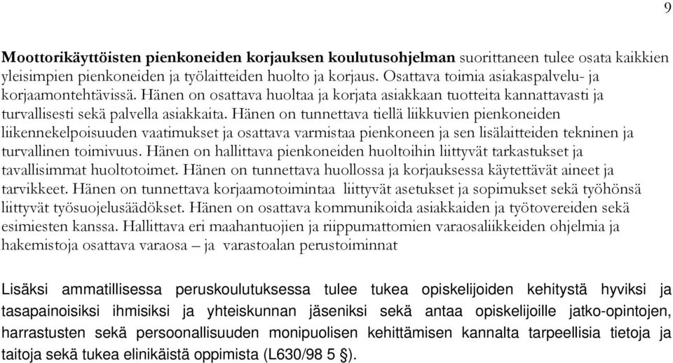 Hänen on tunnettava tiellä liikkuvien pienkoneiden liikennekelpoisuuden vaatimukset ja osattava varmistaa pienkoneen ja sen lisälaitteiden tekninen ja turvallinen toimivuus.