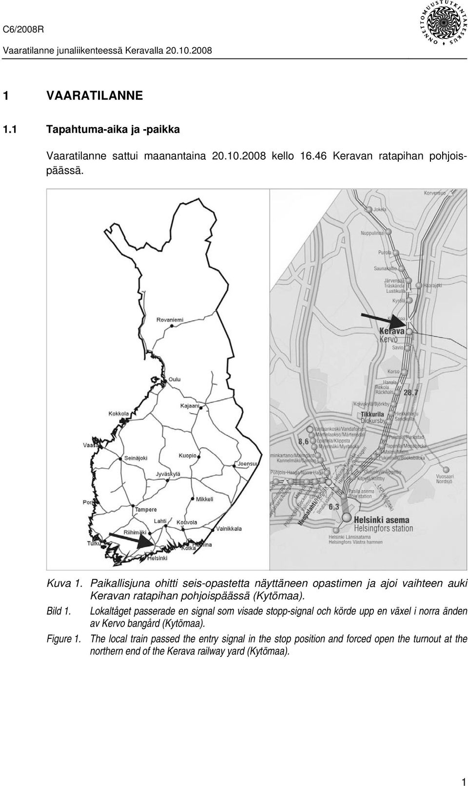 Lokaltåget passerade en signal som visade stopp-signal och körde upp en växel i norra änden av Kervo bangård (Kytömaa). Figure 1.