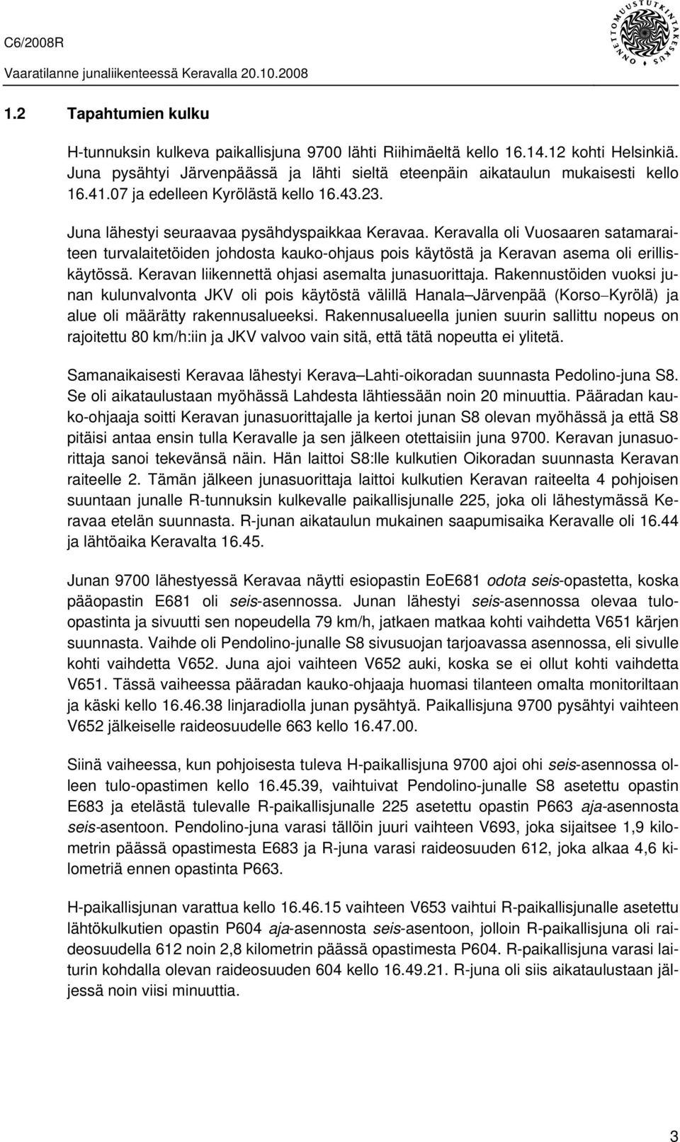 Keravalla oli Vuosaaren satamaraiteen turvalaitetöiden johdosta kauko-ohjaus pois käytöstä ja Keravan asema oli erilliskäytössä. Keravan liikennettä ohjasi asemalta junasuorittaja.