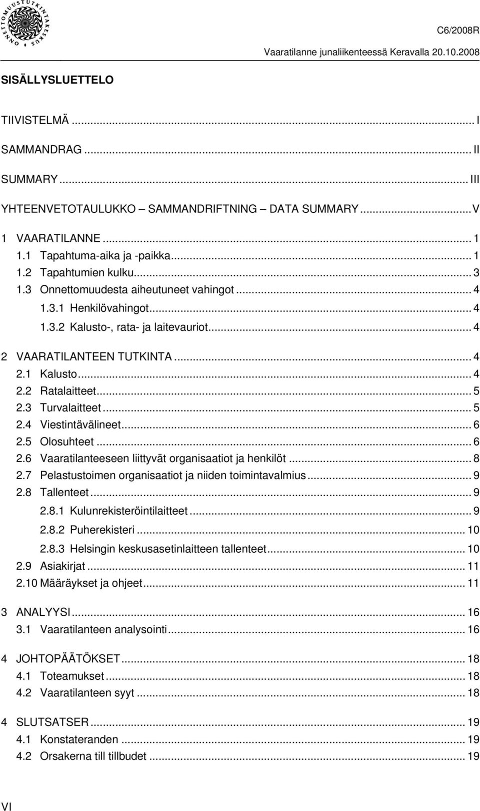 3 Turvalaitteet... 5 2.4 Viestintävälineet... 6 2.5 Olosuhteet... 6 2.6 Vaaratilanteeseen liittyvät organisaatiot ja henkilöt... 8 2.7 Pelastustoimen organisaatiot ja niiden toimintavalmius... 9 2.