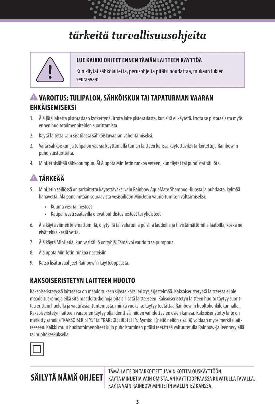 Irrota se pistorasiasta myös ennen huoltotoimenpiteiden suorittamista. 2. Käytä laitetta vain sisätilassa sähköiskuvaaran vähentämiseksi. 3.