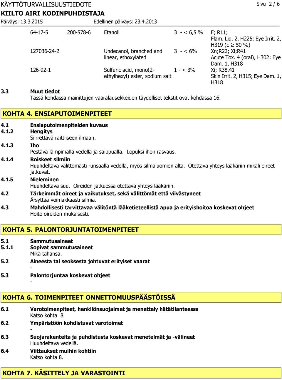 3 Muut tiedot Tässä kohdassa mainittujen vaaralausekkeiden täydelliset tekstit ovat kohdassa 16. 3 < 6% Xn;R22; Xi;R41 Acute Tox. 4 (oral), H302; Eye Dam. 1, H318 1 < 3% Xi; R38,41 Skin Irrit.