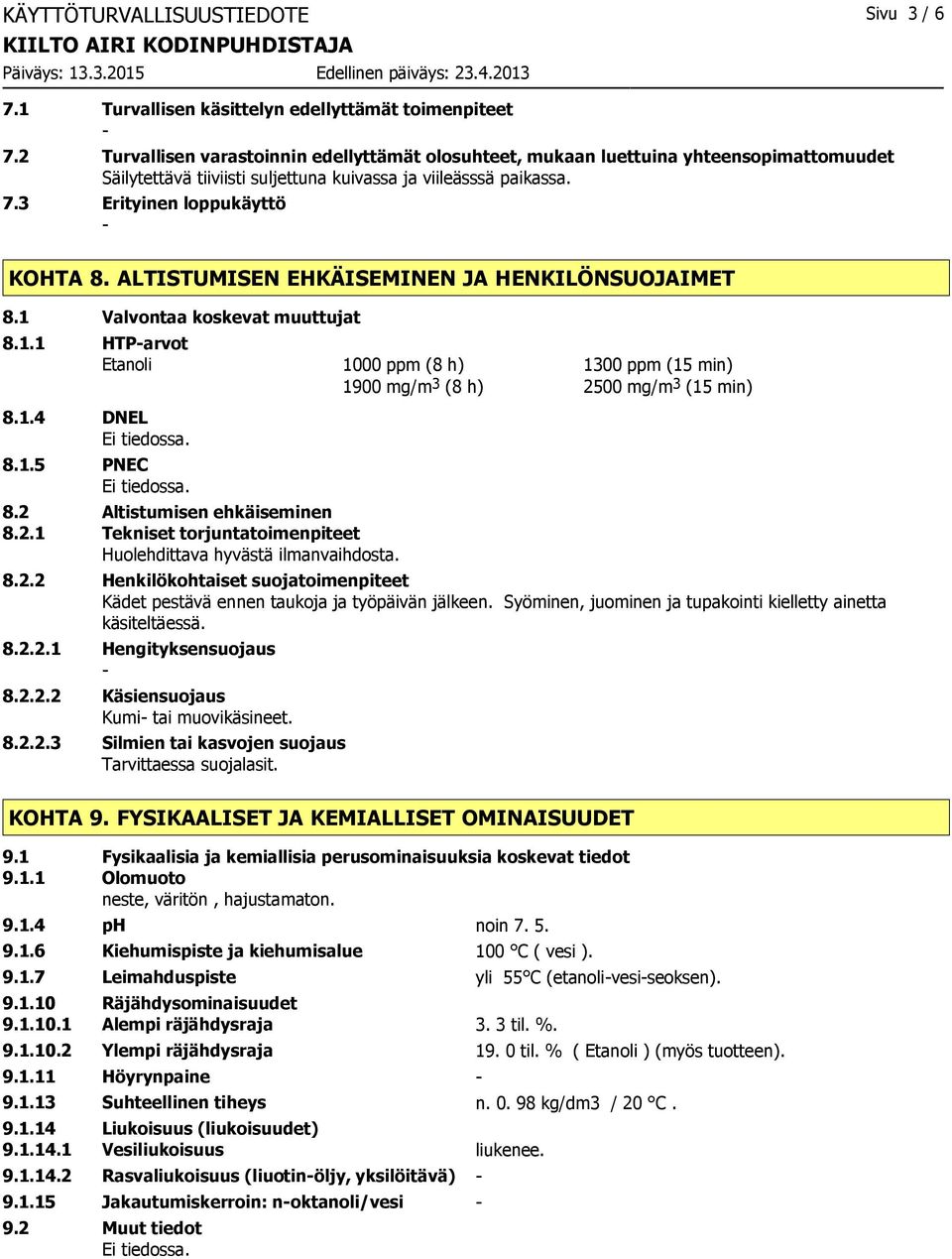 ALTISTUMISEN EHKÄISEMINEN JA HENKILÖNSUOJAIMET 8.1 Valvontaa koskevat muuttujat 8.1.1 HTParvot Etanoli 8.1.4 DNEL 8.1.5 PNEC 8.2 Altistumisen ehkäiseminen 8.2.1 Tekniset torjuntatoimenpiteet Huolehdittava hyvästä ilmanvaihdosta.